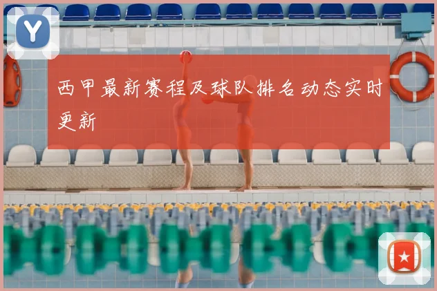 西甲最新赛程及球队排名动态实时更新