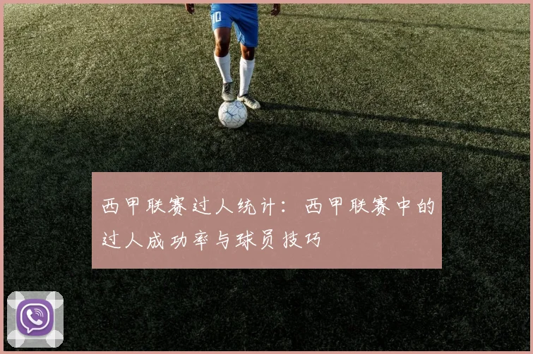 西甲联赛过人统计：西甲联赛中的过人成功率与球员技巧